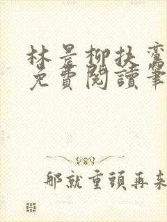 林晨柳扶鸾全文免费阅读笔趣阁