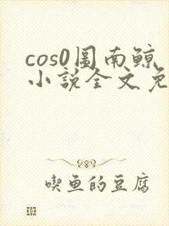 cos0图南鲸小说全文免费阅读笔趣阁