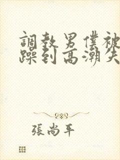 调教男仆被狂c躁到高潮失禁