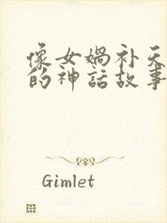 像女娲补天这样的神话故事还有哪些?