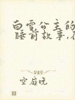 白雪公主的故事 睡前故事,在线听