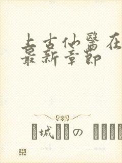 上古仙医在都市最新章节