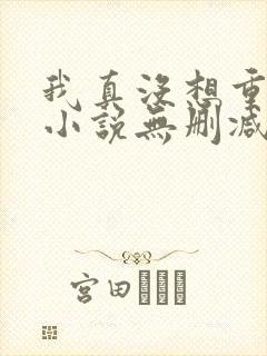 我真没想重生啊小说无删减正版在线阅读