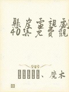 悬崖电视剧全集40集免费观看