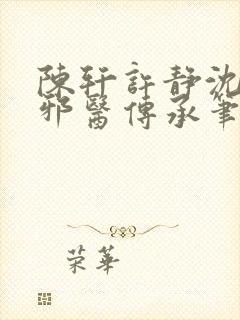 陈轩许静沈冰岚邪医传承笔趣阁