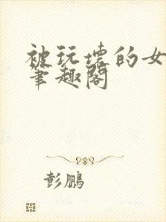 被玩坏的女老师笔趣阁