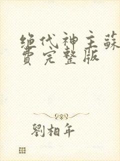 绝代神主苏莫免费完整版