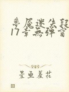 梦魇迷失段衍第17章无弹窗笔趣阁封面