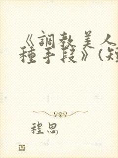 《调教美人的百种手段》(短篇合集