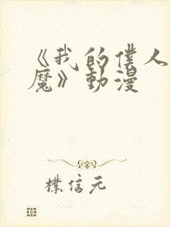 《我的仆人是魅魔》动漫