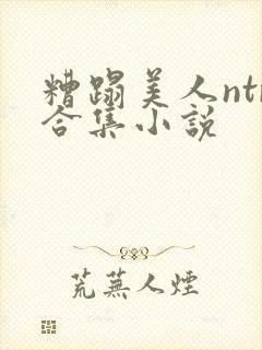 糟蹋美人ntr合集小说