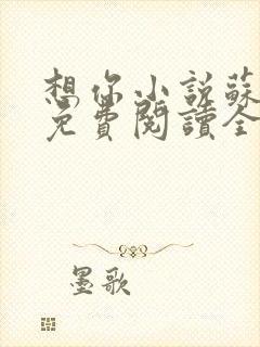 想你小说苏玛丽免费阅读全文无弹窗