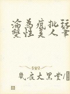 沦为疯批玩物的双性美人笔趣阁免费阅读