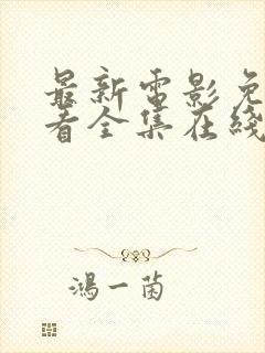 最新电影免费观看全集在线观看