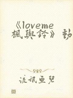 《loveme枫与铃》动漫免费观看全集