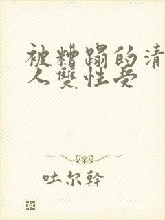 被糟蹋的清冷美人双性受