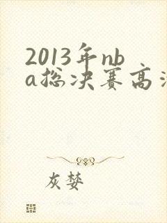2013年nba总决赛高清回放