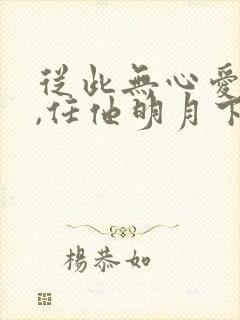 从此无心爱良夜,任他明月下西楼.