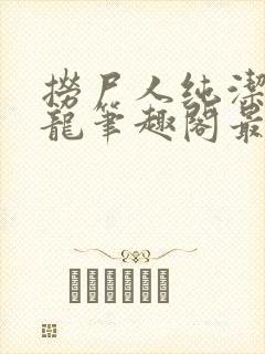 捞尸人纯洁滴小龙笔趣阁最新免费版