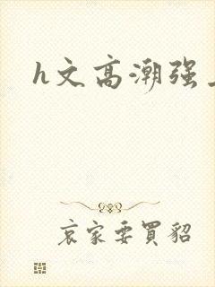 h文高潮强上