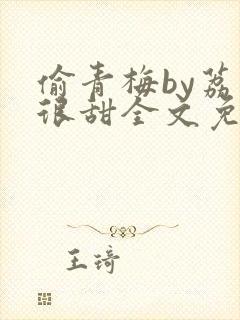 偷青梅by荔枝很甜全文免费阅读