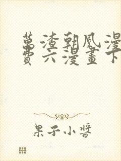 万渣朝凰漫画免费六漫画下拉式