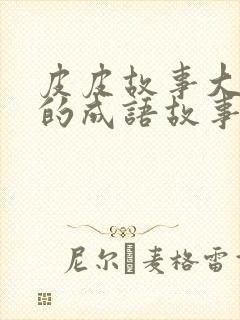 皮皮故事大王讲的成语故事