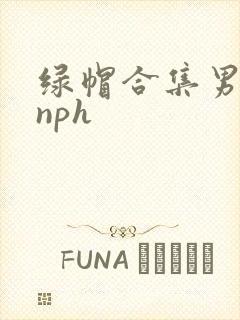 绿帽合集男出轨nph