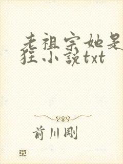 老祖宗她是真的狂小说txt