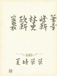 宁欣林峰笔趣阁最新更新章节