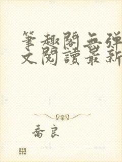 笔趣阁无弹窗全文阅读最新章节更