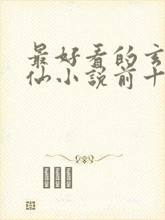 最好看的玄幻修仙小说前十名