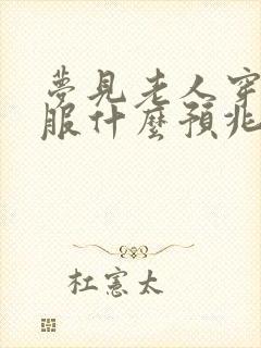 梦见老人穿新衣服什么预兆