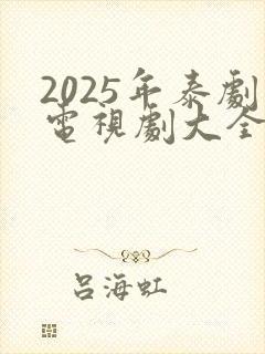 2025年泰剧电视剧大全免费观看