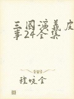 三国演义皮皮故事24全集