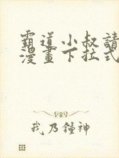 霸道小叔请轻撩漫画下拉式