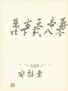 万古天帝聂天txt下载八零