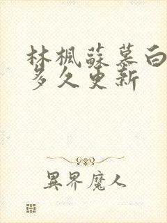 林枫苏慕白小说多久更新