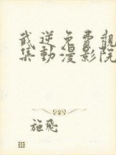 武逆免费观看全集动漫影院第二季