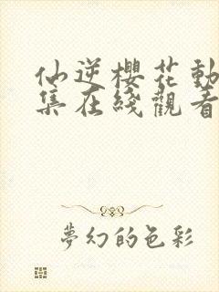 仙逆樱花动漫全集在线观看完整版高清