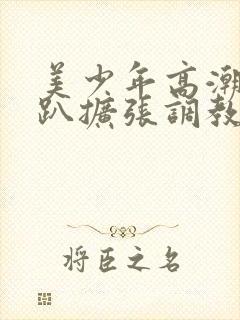 美少年高潮h跪趴扩张调教喷水