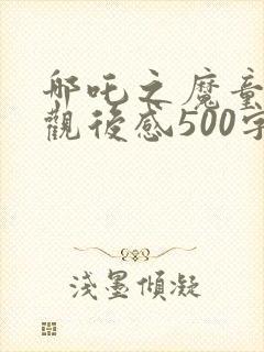 哪吒之魔童降世观后感500字