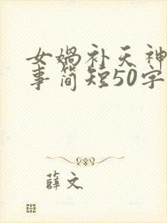 女娲补天神话故事简短50字