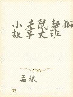 小老鼠帮狮子的故事大班