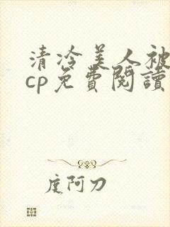 清冷美人被暴君cp免费阅读