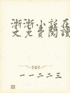 渐渐小说在线全文免费阅读