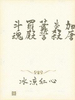 斗罗萧炎加入武魂殿誓杀唐三