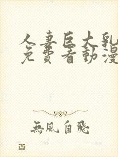 人妻巨大乳hd免费看动漫封面