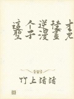 这个逆徒才不是圣子漫画免费阅读