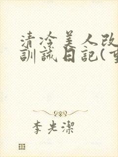 清冷美人改/造训诫日记(重口)小说